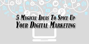 5-Magical-Ideas-To-Spice-Up-Your-Digital-Marketing