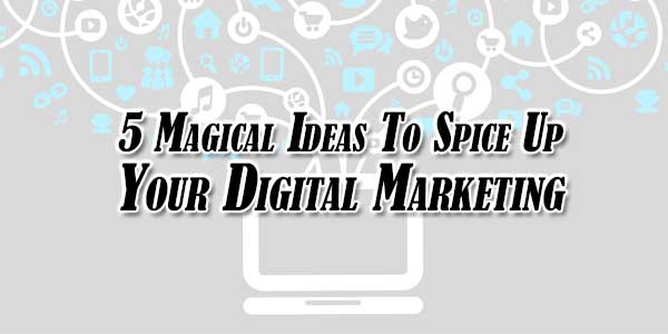 5-Magical-Ideas-To-Spice-Up-Your-Digital-Marketing