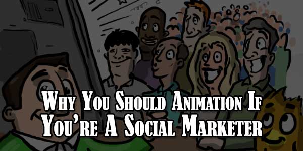 Why-You-Should-Animation-If-Youre-A-Social-Marketer