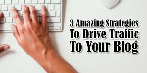 3-Amazing-Strategies-To-Drive-Traffic-To-Your-Blog