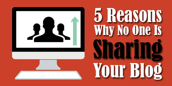 5-Reasons-Why-No-One-Is-Sharing-Your-Blog