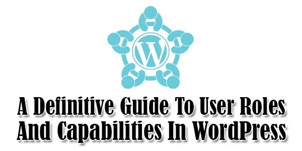 A-Definitive-Guide-To-User-Roles-And-Capabilities-In-WordPress