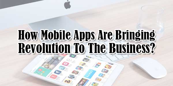 How-Mobile-Apps-Are-Bringing-Revolution-To-The-Business