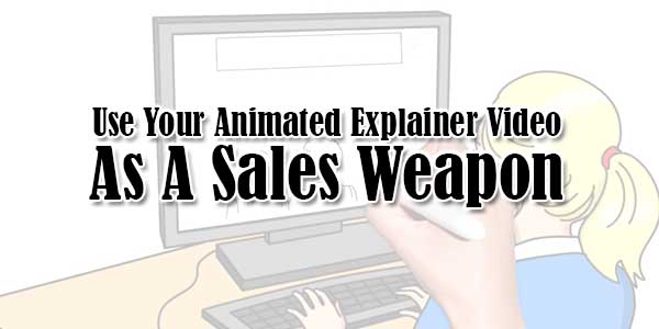 Use-Your-Animated-Explainer-Video-As-A-Sales-Weapon