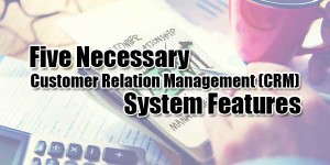 Five-Necessary-Customer-Relation-Management-(CRM)-System-Features