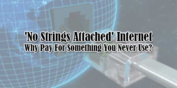 No-Strings-Attached-Internet-Why-Pay-For-Something-You-Never-Use