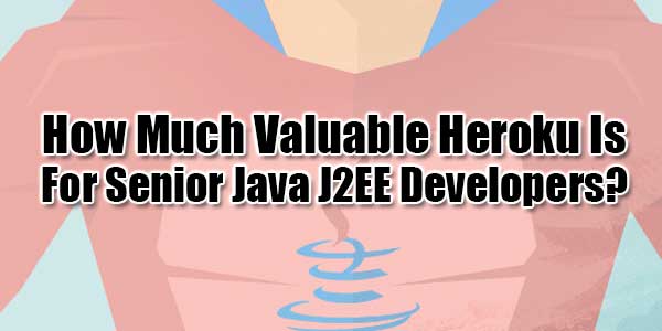 How-Much-Valuable-Heroku-Is-For-Senior-Java-J2EE-Developers