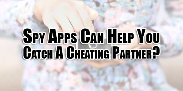 Spy-Apps-Can-Help-You-Catch-A-Cheating-Partner