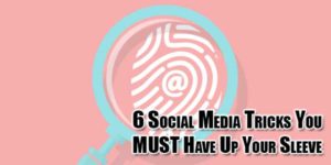 6-Social-Media-Tricks-You-MUST-Have-Up-Your-Sleeve