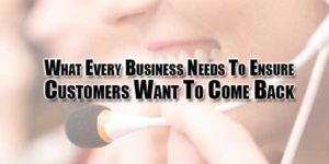 What-Every-Business-Needs-To-Ensure-Customers-Want-To-Come-Back