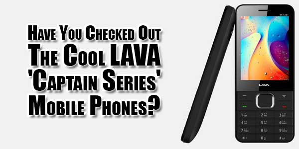 have-you-checked-out-the-cool-lava-captain-series-mobile-phones