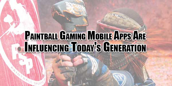 paintball-gaming-mobile-apps-are-influencing-todays-generation