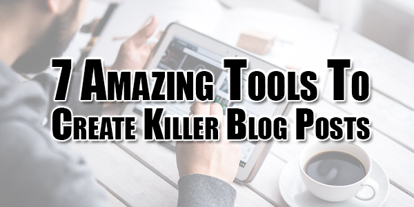 7-amazing-tools-to-create-killer-blog-posts