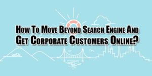 how-to-move-beyond-search-engine-and-get-corporate-customers-online