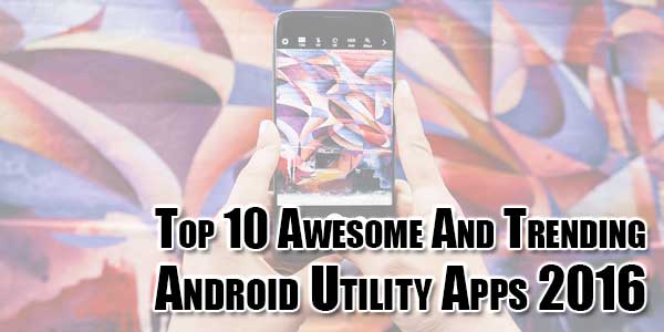 top-10-awesome-and-trending-android-utility-apps-2016