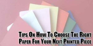 Tips-On-How-To-Choose-The-Right-Paper-For-Your-Next-Printed-Piece