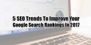 5-SEO-Trends-To-Improve-Your-Google-Search-Rankings-In-2017
