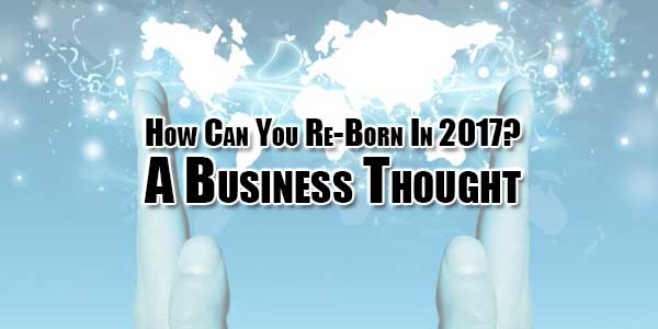 How-Can-You-Re-Born-In-2017-A-Business-Thought