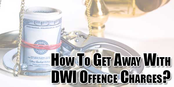 How-To-Get-Away-With-DWI-Offence-Charges