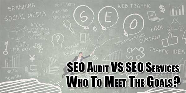 SEO-Audit-VS-SEO-Services---Who-To-Meet-The-Goals