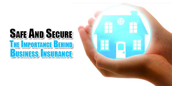 Safe-And-Secure-The-Importance-Behind-Business-Insurance