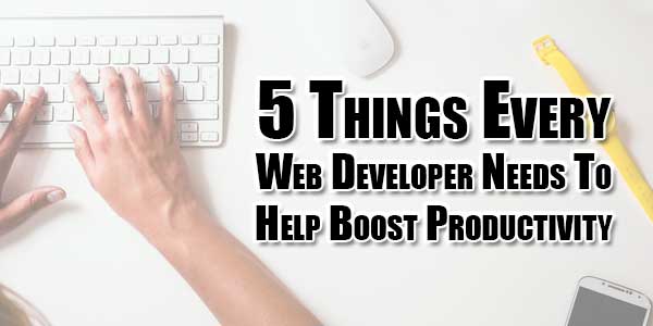 5-Things-Every-Web-Developer-Needs-To-Help-Boost-Productivity