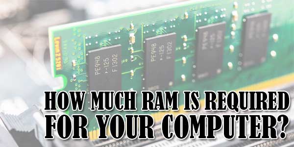 What Is RAM And How Much RAM Is Required For Your Computer ...