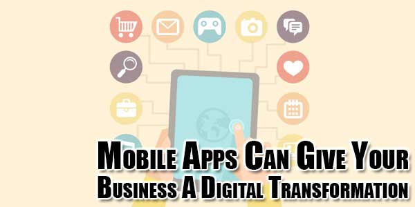 Mobile-Apps-Can-Give-Your-Business-A-Digital-Transformation