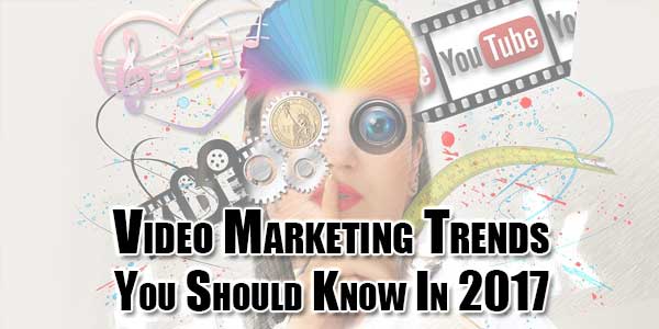 Video-Marketing-Trends-You-Should-Know-In-2017