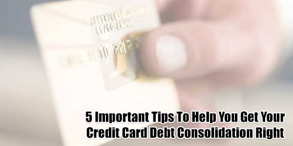 5-Important-Tips-To-Help-You-Get-Your-Credit-Card-Debt-Consolidation-Right