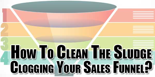 How-To-Clean-The-Sludge-Clogging-Your-Sales-Funnel