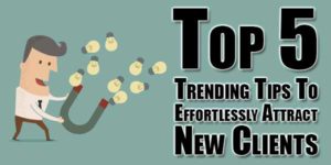Top-5-Trending-Tips-To-Effortlessly-Attract-New-Clients