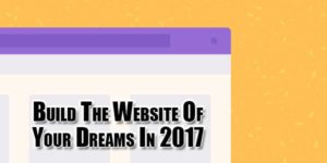 Build-The-Website-Of-Your-Dreams-In-2017