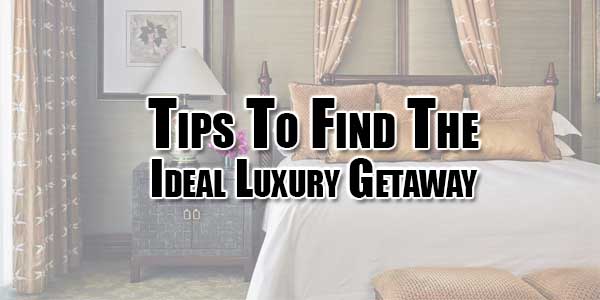 Tips-To-Find-The-Ideal-Luxury-Getaway