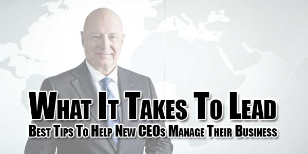 What-It-Takes-To-Lead--Best-Tips-To-Help-New-CEOs-Manage-Their-Business