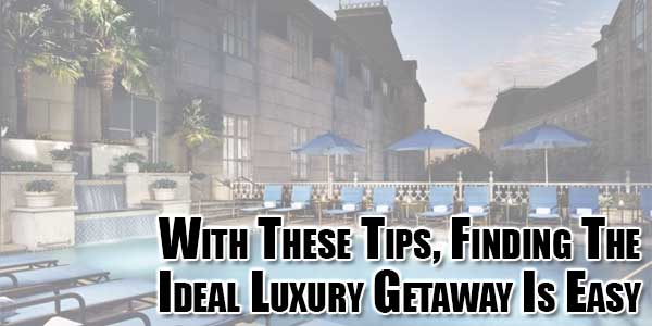 With-These-Tips,-Finding-The-Ideal-Luxury-Getaway-Is-Easy