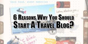 6-Reasons-Why-You-Should-Start-A-Travel-Blog