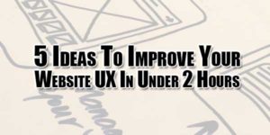 5-Ideas-To-Improve-Your-Website-UX-In-Under-2-Hours