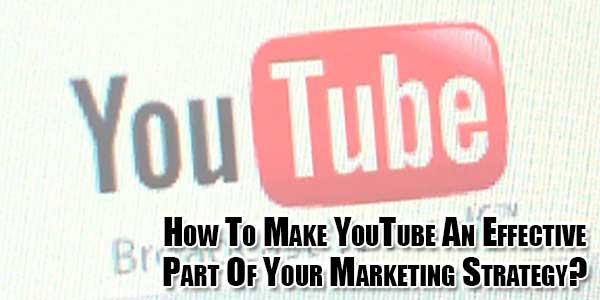 How-To-Make-YouTube-An-Effective-Part-Of-Your-Marketing-Strategy