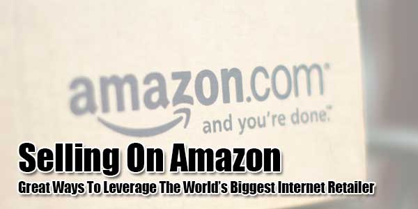 Selling-On-Amazon-Great-Ways-To-Leverage-The-World’s-Biggest-Internet-Retailer