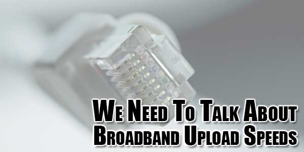 We-Need-To-Talk-About-Broadband-Upload-Speeds