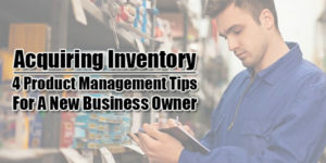 Acquiring-Inventory--4-Product-Management-Tips-For-A-New-Business-Owner
