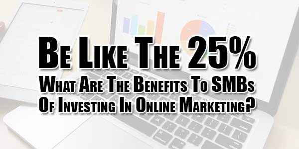 Be-Like-The-25%-What-Are-The-Benefits-To-SMBs-Of-Investing-In-Online-Marketing