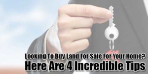 Looking-To-Buy-Land-For-Sale-For-Your-Home--Here-Are-4-Incredible-Tips