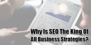 Why-Is-SEO-The-King-Of-All-Business-Strategies