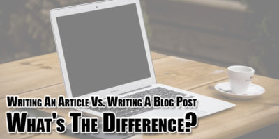 Writing An Article Vs. Writing A Blog Post: What’s The Difference