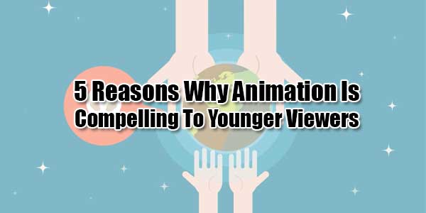 5-Reasons-Why-Animation-Is-Compelling-To-Younger-Viewers