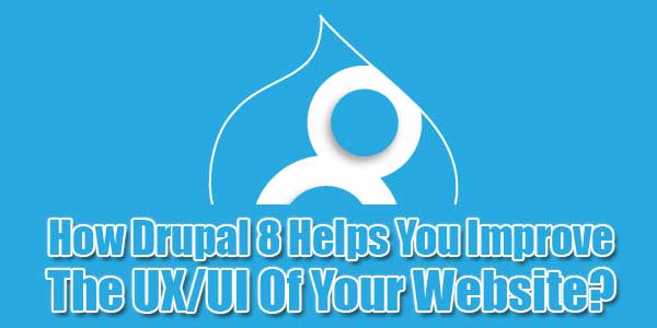 How-Drupal-8-Helps-You-Improve-The-UX-UI-Of-Your-Website