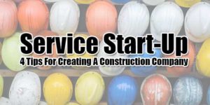 Service-Start-Up-4-Tips-For-Creating-A-Construction-Company