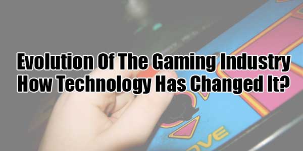 Evolution-Of-The-Gaming-Industry---How-Technology-Has-Changed-It